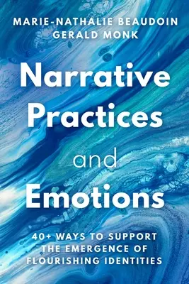 Prácticas narrativas y emociones: 40+ Ways to Support the Emergence of Flourishing Identities (Más de 40 formas de apoyar el surgimiento de identidades florecientes) - Narrative Practices and Emotions: 40+ Ways to Support the Emergence of Flourishing Identities