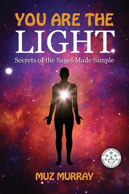 Tú eres la luz: Los secretos de los sabios simplificados - You Are the Light: Secrets of the Sages Made Simple