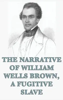 Narrativa de William Wells Brown, esclavo fugitivo - The Narrative of William Wells Brown, A Fugitive Slave