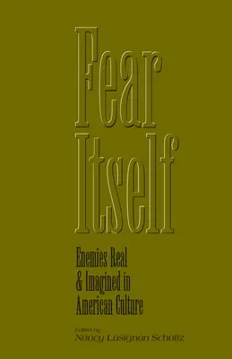 El miedo en sí mismo: Enemigos reales e imaginarios en la cultura estadounidense - Fear Itself: Enemies Real and Imagined in American Culture