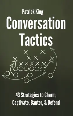 Tácticas de conversación: 43 Estrategias Verbales para Encantar, Cautivar, Bromear y Defender - Conversation Tactics: 43 Verbal Strategies to Charm, Captivate, Banter, and Defend