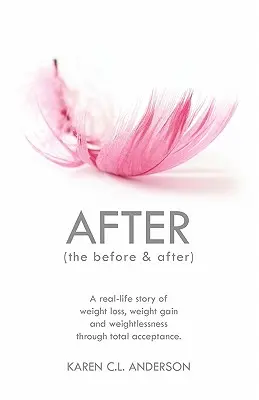 Después del antes y el después: Una historia real de pérdida de peso, aumento de peso e ingravidez a través de la aceptación total - After the Before & After: A Real-Life Story of Weight Loss, Weight Gain and Weightlessness Through Total Acceptance