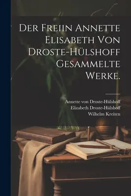 Der freiin Annette Elisabeth von Droste-Hlshoff Gesammelte Werke.