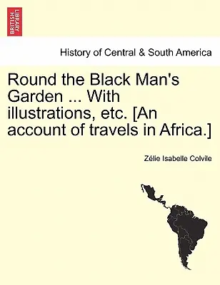 En torno al jardín del negro ... con ilustraciones, etc. [Relato de viajes por África]. - Round the Black Man's Garden ... with Illustrations, Etc. [An Account of Travels in Africa.]