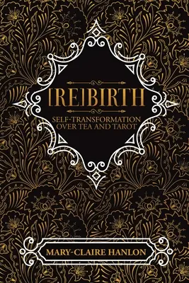 [Re]Nacimiento: La autotransformación a través del té y el tarot (Nueva edición) - [Re]Birth: Self-Transformation Over Tea and Tarot (New Edition)