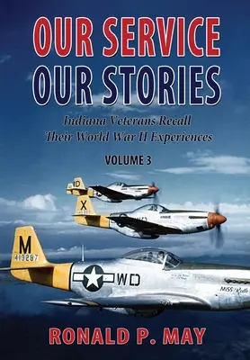 Our Service, Our Stories, Volume 3: Indiana Veterans Recall Their World War II Experiences (Nuestro servicio, nuestras historias, volumen 3: Veteranos de Indiana recuerdan sus experiencias en la Segunda Guerra Mundial) - Our Service, Our Stories, Volume 3: Indiana Veterans Recall Their World War II Experiences