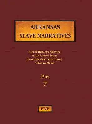 Arkansas Slave Narratives - Part 7: A Folk History of Slavery in the United States from Interviews with Former Slaves (Relatos de esclavos de Arkansas - Parte 7: Historia popular de la esclavitud en Estados Unidos a partir de entrevistas con antiguos esclavos) - Arkansas Slave Narratives - Part 7: A Folk History of Slavery in the United States from Interviews with Former Slaves