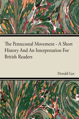 El movimiento pentecostal: breve historia e interpretación para lectores británicos - The Pentecostal Movement - A Short History And An Interpretation For British Readers