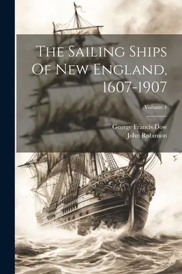 Los veleros de Nueva Inglaterra, 1607-1907; Volumen 1 - The Sailing Ships Of New England, 1607-1907; Volume 1