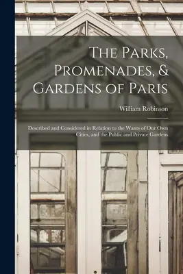 Parques, paseos y jardines de París: Descritos y considerados en relación con las necesidades de nuestras propias ciudades, y los jardines públicos y privados - The Parks, Promenades, & Gardens of Paris: Described and Considered in Relation to the Wants of Our Own Cities, and the Public and Private Gardens