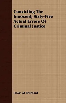 Condenar al inocente: sesenta y cinco errores reales de la justicia penal - Convicting The Innocent; Sixty-Five Actual Errors Of Criminal Justice