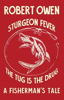 La fiebre del esturión: El tirón es la droga - Sturgeon Fever: The Tug is The Drug