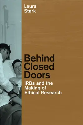 A puerta cerrada: Los CEI y la creación de una investigación ética - Behind Closed Doors: IRBs and the Making of Ethical Research