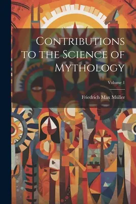 Contribuciones a la ciencia de la mitología; Volumen 1 - Contributions to the Science of Mythology; Volume 1