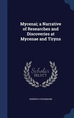 Micenas: relato de investigaciones y descubrimientos en Micenas y Tirinto - Mycenai; a Narrative of Researches and Discoveries at Mycenae and Tiryns