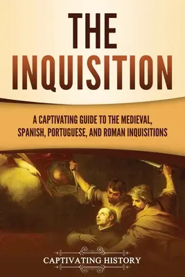 La Inquisición: Una guía cautivadora de las Inquisiciones medieval, española, portuguesa y romana - The Inquisition: A Captivating Guide to the Medieval, Spanish, Portuguese, and Roman Inquisitions