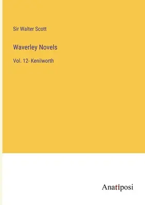 Novelas Waverley: Vol. 12- Kenilworth - Waverley Novels: Vol. 12- Kenilworth