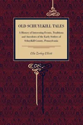 Viejos cuentos de Schuylkill: Historia de acontecimientos interesantes, tradiciones y anécdotas de los primeros colonos del condado de Schuylkill, Pensilvania - Old Schuylkill Tales: A History of Interesting Events, Traditions and Anecdotes of the Early Settlers of Schuylkill County, Pennsylvania