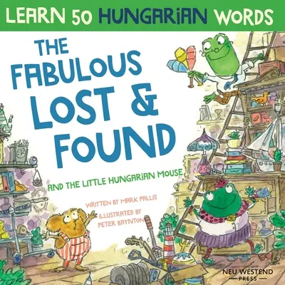 Los fabulosos objetos perdidos y el ratoncito húngaro: Ríete mientras aprendes 50 palabras en húngaro con este libro bilingüe inglés-húngaro para niños - The Fabulous Lost & Found and the little Hungarian mouse: Laugh as you learn 50 Hungarian words with this bilingual English Hungarian book for kids