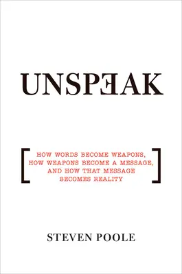 Unspeak: Cómo las palabras se convierten en armas, cómo las armas se convierten en mensaje y cómo ese mensaje se convierte en realidad - Unspeak: How Words Become Weapons, How Weapons Become a Message, and How That Message Becomes Reality