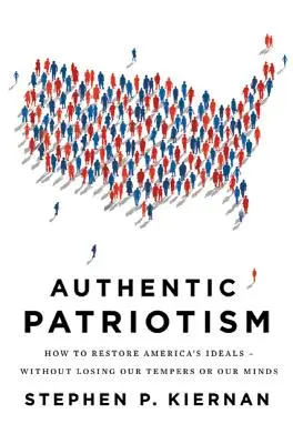 Patriotismo auténtico: Cómo restaurar los ideales de Estados Unidos sin perder los estribos ni la cabeza - Authentic Patriotism: How to Restore America's Ideals--Without Losing Our Tempers or Our Minds