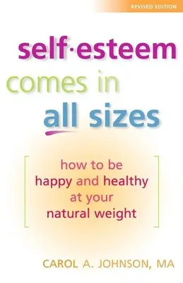 Self-Esteem Comes in All Sizes: Cómo ser feliz y estar sano con tu peso natural - Self-Esteem Comes in All Sizes: How to Be Happy and Healthy at Your Natural Weight