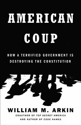 American Coup: Cómo un Gobierno aterrorizado está destruyendo la Constitución - American Coup: How a Terrified Government Is Destroying the Constitution