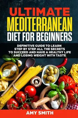 La Dieta Mediterránea Definitiva para Principiantes: Guía Definitiva para Aprender Paso a Paso Todos los Secretos para Triunfar y Tener una Vida Saludable y Perder Nos - The Ultimate Mediterranean Diet for Beginners: Definitive Guide to Learn Step by Step All the Secrets to Succeed and Have a Healthy Life and Losing We