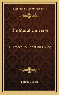 El universo moral: Un prefacio a la vida cristiana - The Moral Universe: A Preface To Christian Living