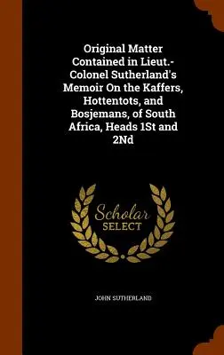 Material original contenido en la Memoria del teniente coronel Sutherland sobre los kafers, hotentotes y bosjemans de Sudáfrica, cabezas 1ª y 2ª. - Original Matter Contained in Lieut.-Colonel Sutherland's Memoir On the Kaffers, Hottentots, and Bosjemans, of South Africa, Heads 1St and 2Nd