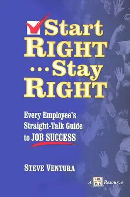 Empezar bien... Manténgase bien: La guía directa de cada empleado para tener éxito en el trabajo - Start Right... Stay Right: Every Employee's Straight-Talk Guide to Job Success