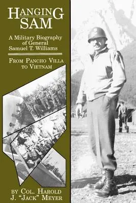 Colgando a Sam: Biografía militar del general Samuel T. Williams: De Pancho Villa a Vietnam - Hanging Sam: A Military Biography of General Samuel T. Williams: From Pancho Villa to Vietnam