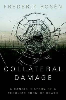 Daños colaterales: Historia sincera de una forma peculiar de muerte - Collateral Damage: A Candid History of a Peculiar Form of Death