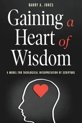 Adquirir un corazón sabio: Un modelo para la interpretación teológica de las Escrituras - Gaining a Heart of Wisdom: A Model for Theological Interpretation of Scripture