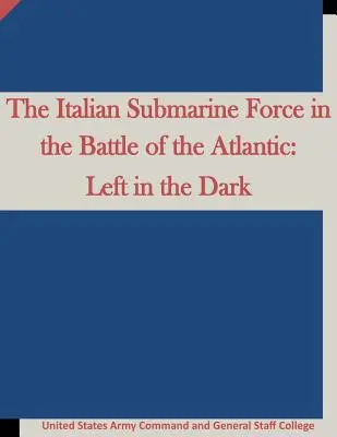 La Fuerza de Submarinos Italiana en la Batalla del Atlántico: Left in the Dark - The Italian Submarine Force in the Battle of the Atlantic: Left in the Dark