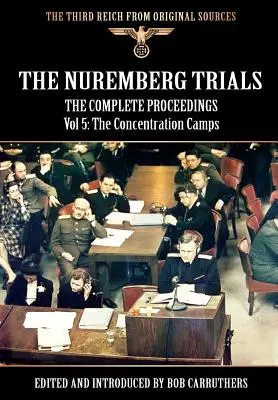 Los juicios de Nuremberg - Las actas completas Vol 5: Los campos de concentración - The Nuremberg Trials - The Complete Proceedings Vol 5: The Concentration Camps