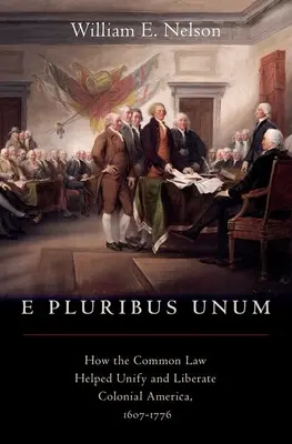 E Pluribus Unum: Cómo el Common Law ayudó a unificar y liberar la América colonial, 1607-1776 - E Pluribus Unum: How the Common Law Helped Unify and Liberate Colonial America, 1607-1776