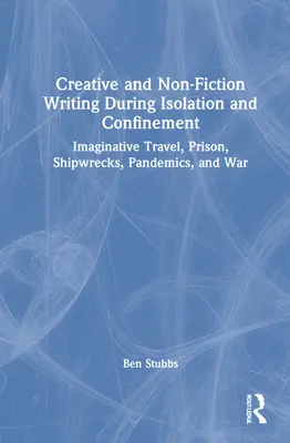 Escritura creativa y de no ficción durante el aislamiento y el confinamiento: Viajes imaginativos, prisión, naufragios, pandemias y guerra - Creative and Non-fiction Writing during Isolation and Confinement: Imaginative Travel, Prison, Shipwrecks, Pandemics, and War