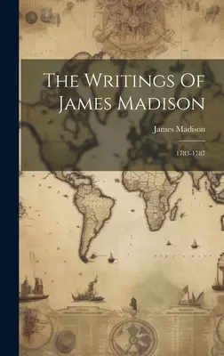 Escritos de James Madison: 1783-1787 - The Writings Of James Madison: 1783-1787