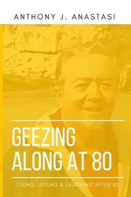 Geezing Along at 80: Living, Loving & Laughing After 80 (Vivir, amar y reír después de los 80) - Geezing Along at 80: Living, Loving & Laughing After 80