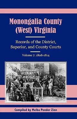 Monongalia County, (West Virginia, Records of the District, Superior and County Courts, Volume 7: 1808-1814