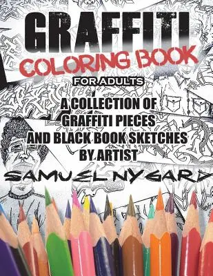 Libro para colorear Graffiti para adultos: Una colección de piezas de graffiti y bocetos de la libreta negra del artista Samuel Nygard - Graffiti Coloring Book for Adults: A Collection of Graffiti Pieces and Black Book Sketches by Artist Samuel Nygard
