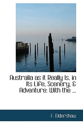 Australia como realmente es, en su vida, paisaje y aventura: Con la ... - Australia as It Really Is, in Its Life, Scenery, a Adventure: With the ...