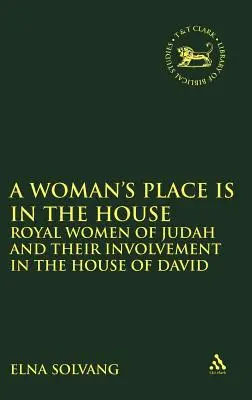 El lugar de la mujer está en la casa: Las mujeres reales de Judá y su participación en la Casa de David - Woman's Place Is in the House: Royal Women of Judah and Their Involvement in the House of David