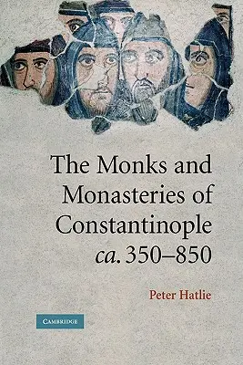 Monjes y monasterios de Constantinopla, ca. 350-850 - The Monks and Monasteries of Constantinople, Ca. 350-850