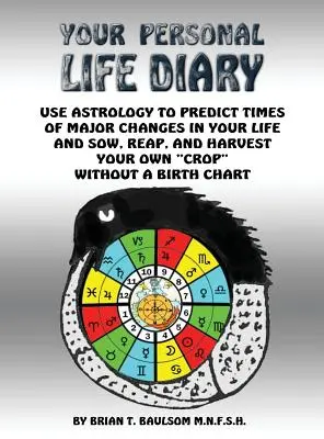 Tu Diario Personal de Vida: Utiliza la Astrología para predecir los momentos de mayores cambios en tu vida y siembra, recoge y cosecha tu propia cosecha