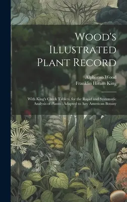 Wood's Illustrated Plant Record: Con tablas de comprobación de King, para el análisis rápido y sistemático de las plantas: Adaptado a cualquier botánica americana - Wood's Illustrated Plant Record: With King's Check Tablets, for the Rapid and Systematic Analysis of Plants: Adapted to Any American Botany
