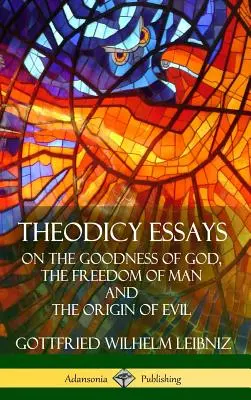 Ensayos de Teodicea: Sobre la bondad de Dios, la libertad del hombre y el origen del mal (tapa dura) - Theodicy Essays: On the Goodness of God, the Freedom of Man and The Origin of Evil (Hardcover)