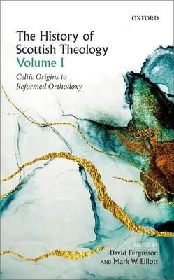 Historia de la teología escocesa, Volumen I: De los orígenes celtas a la ortodoxia reformada - History of Scottish Theology, Volume I: Celtic Origins to Reformed Orthodoxy