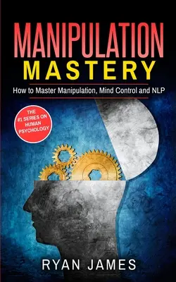 Manipulación: Cómo dominar la manipulación, el control mental y la PNL (Serie Manipulación) (Volumen 2) - Manipulation: How to Master Manipulation, Mind Control and NLP (Manipulation Series) (Volume 2)